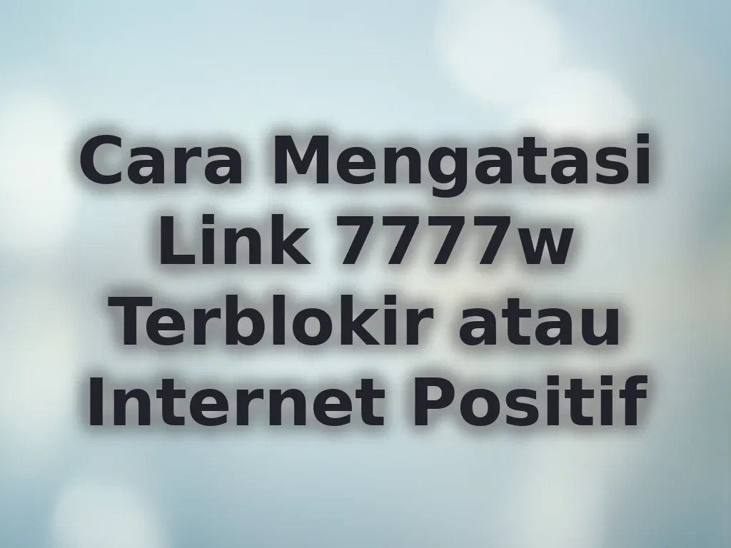 Cara Mengatasi Link 7777w Terblokir atau Internet Positif
