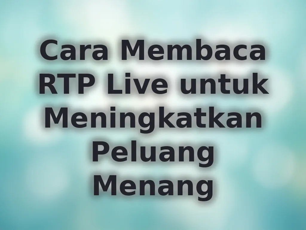Cara Membaca RTP Live untuk Meningkatkan Peluang Menang