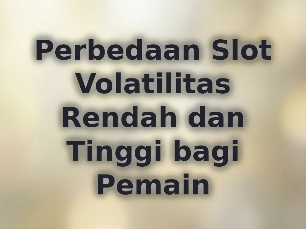 Perbedaan Slot Volatilitas Rendah dan Tinggi bagi Pemain